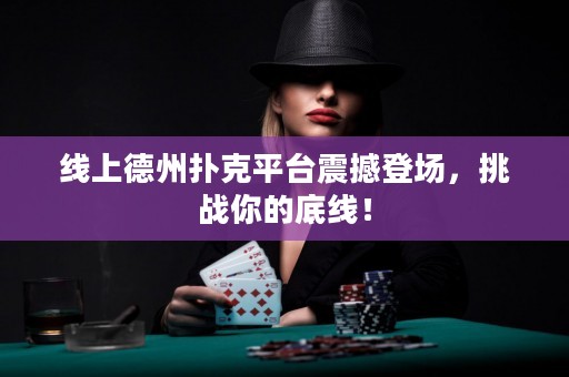 線上德州撲克平臺震撼登場，挑戰你的底線！