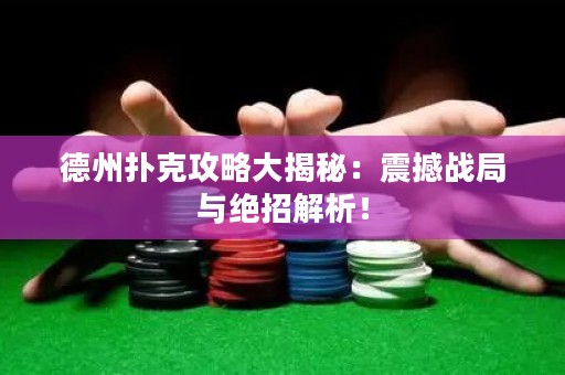 ?德州撲克攻略大揭秘：震撼戰局與絕招解析！