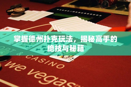 ?掌握德州撲克玩法，揭秘高手的絕技與秘籍