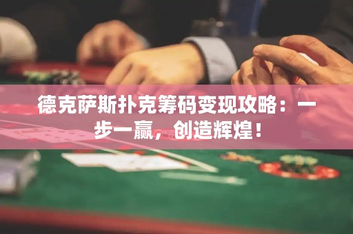 ?德克薩斯撲克籌碼變現攻略：一步一贏，創造輝煌！