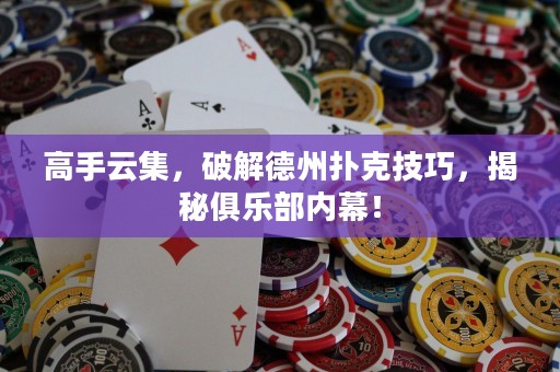 高手云集，破解德州撲克技巧，揭秘俱樂(lè)部?jī)?nèi)幕！