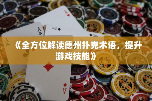 《全方位解讀德州撲克術語，提升游戲技能》