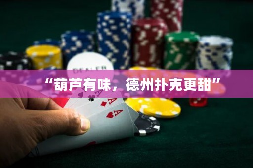 “葫蘆有味，德州撲克更甜”