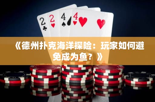 《德州撲克海洋探險：玩家如何避免成為魚？》