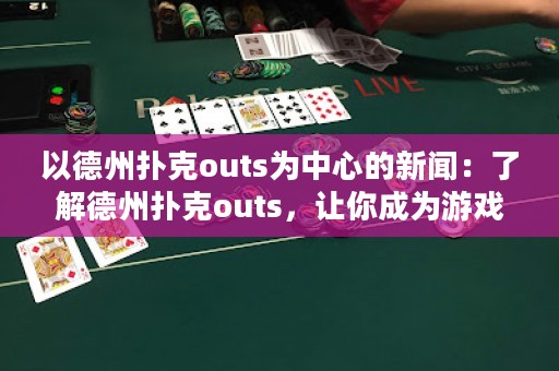 以德州撲克outs為中心的新聞：了解德州撲克outs，讓你成為游戲高手！