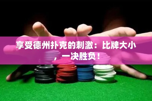 享受德州撲克的刺激：比牌大小，一決勝負！