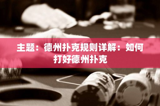 主題：德州撲克規(guī)則詳解：如何打好德州撲克