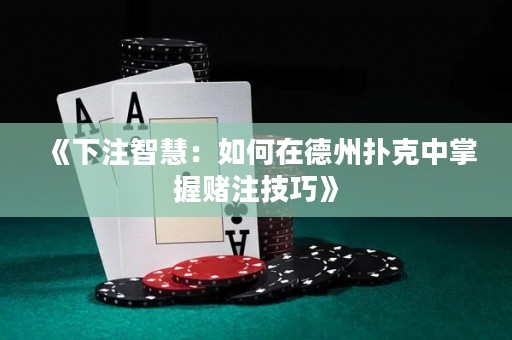 《下注智慧：如何在德州撲克中掌握賭注技巧》