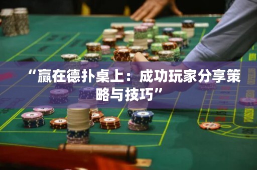 “贏在德撲桌上：成功玩家分享策略與技巧”