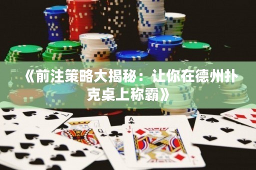 《前注策略大揭秘：讓你在德州撲克桌上稱霸》