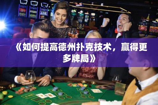 《如何提高德州撲克技術，贏得更多牌局》