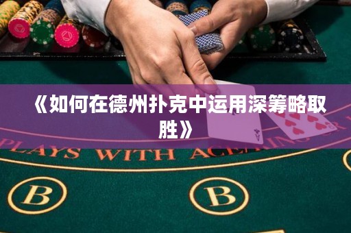 《如何在德州撲克中運用深籌略取勝》
