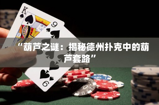 “葫蘆之謎：揭秘德州撲克中的葫蘆套路”