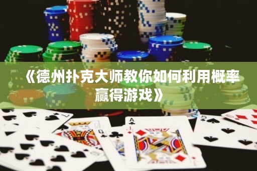 《德州撲克大師教你如何利用概率贏得游戲》