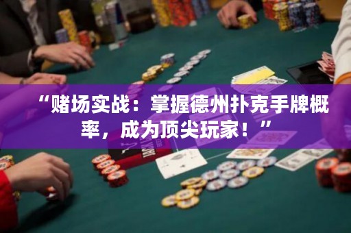 “賭場(chǎng)實(shí)戰(zhàn)：掌握德州撲克手牌概率，成為頂尖玩家！”