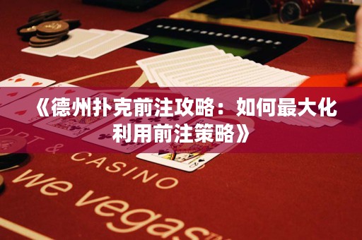 《德州撲克前注攻略：如何最大化利用前注策略》