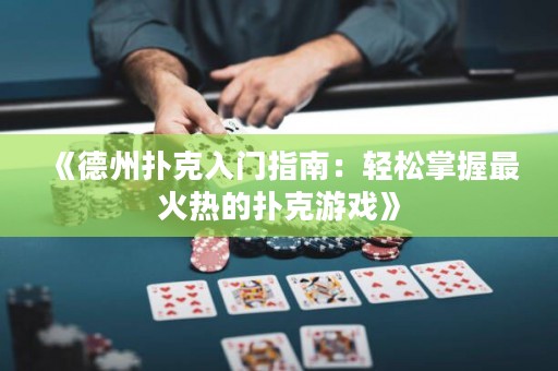 《德州撲克入門指南：輕松掌握最火熱的撲克游戲》