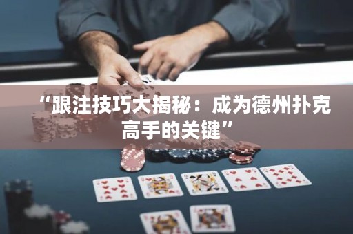 “跟注技巧大揭秘：成為德州撲克高手的關鍵”