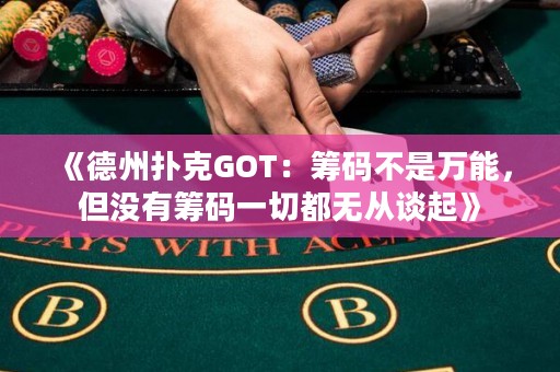 《德州撲克GOT：籌碼不是萬能，但沒有籌碼一切都無從談起》