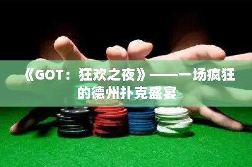 《GOT：狂歡之夜》——一場瘋狂的德州撲克盛宴