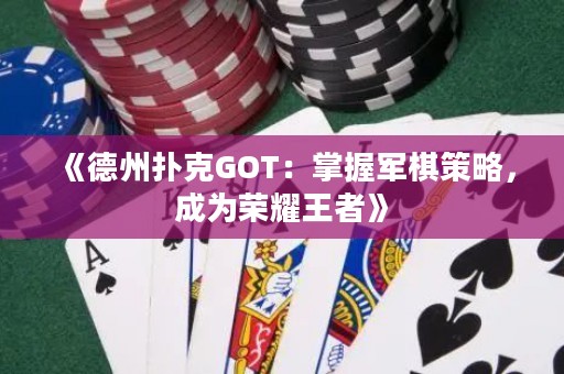 《德州撲克GOT：掌握軍棋策略，成為榮耀王者》