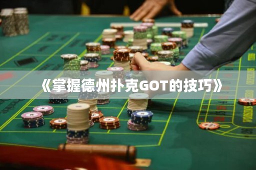 《掌握德州撲克GOT的技巧》