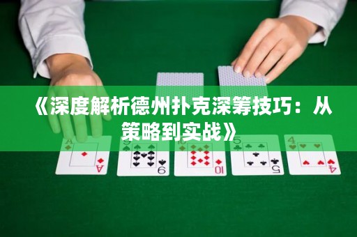 《深度解析德州撲克深籌技巧：從策略到實(shí)戰(zhàn)》