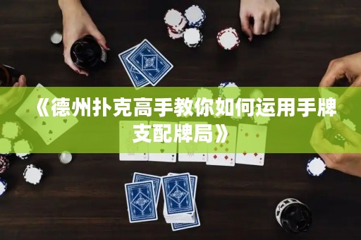 《德州撲克高手教你如何運用手牌支配牌局》