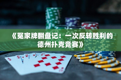 《冤家牌翻盤記：一次反轉(zhuǎn)勝利的德州撲克競賽》