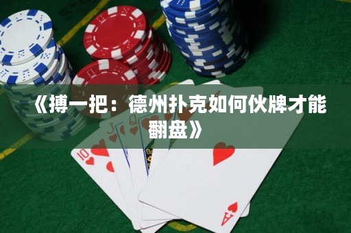 《搏一把：德州撲克如何伙牌才能翻盤》
