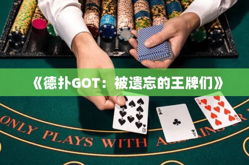 《德撲GOT：被遺忘的王牌們》