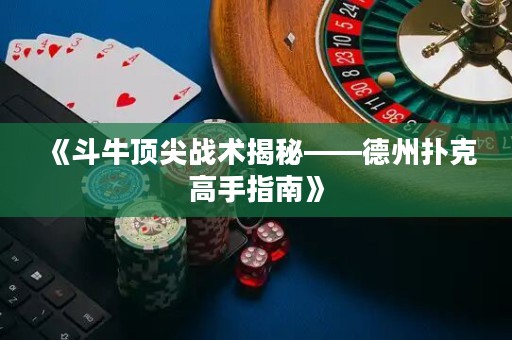 《斗牛頂尖戰術揭秘——德州撲克高手指南》