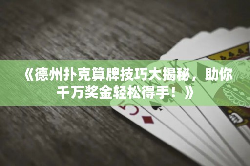 《德州撲克算牌技巧大揭秘，助你千萬獎金輕松得手！》