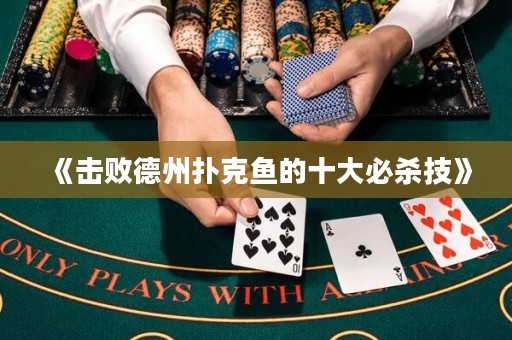 《擊敗德州撲克魚的十大必殺技》