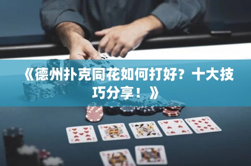 《德州撲克同花如何打好？十大技巧分享！》